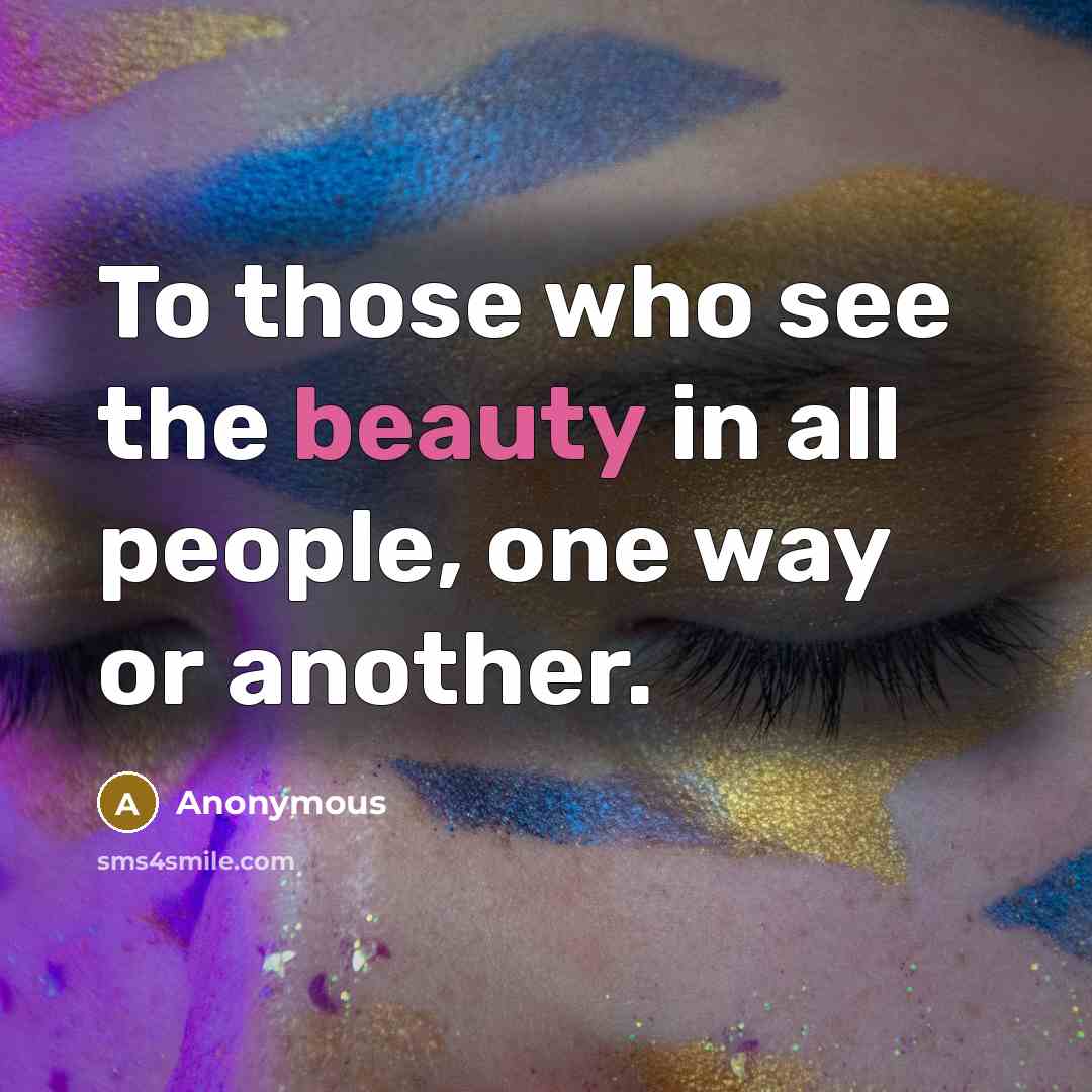 “To those who see the beauty in all people, one…” quote by Anonymous