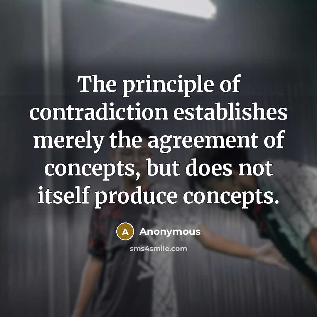 “The principle of contradiction establishes merely the agreement of concepts,…” quote by Anonymous