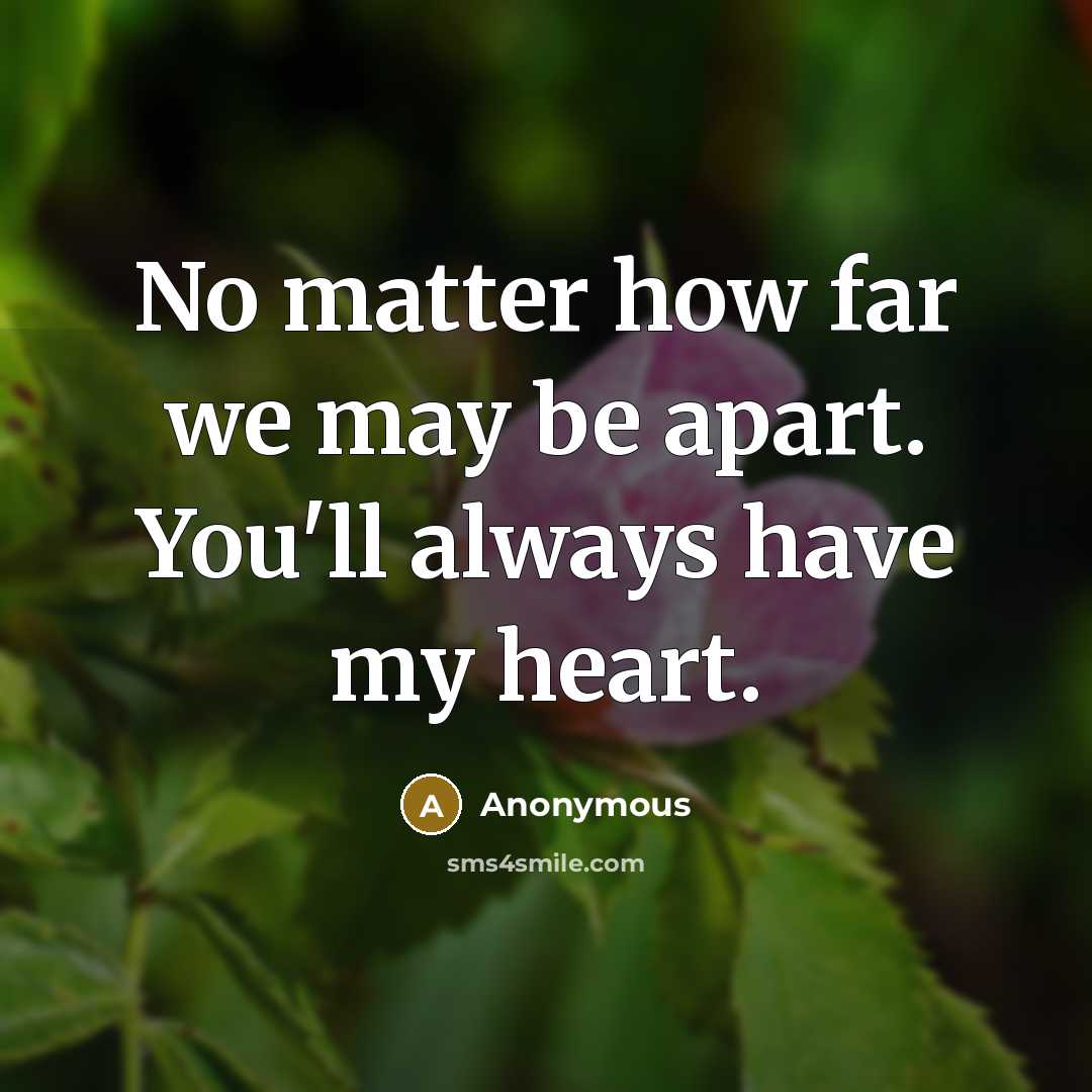 “No matter how far we may be apart. You'll always have my heart.” quote by Anonymous