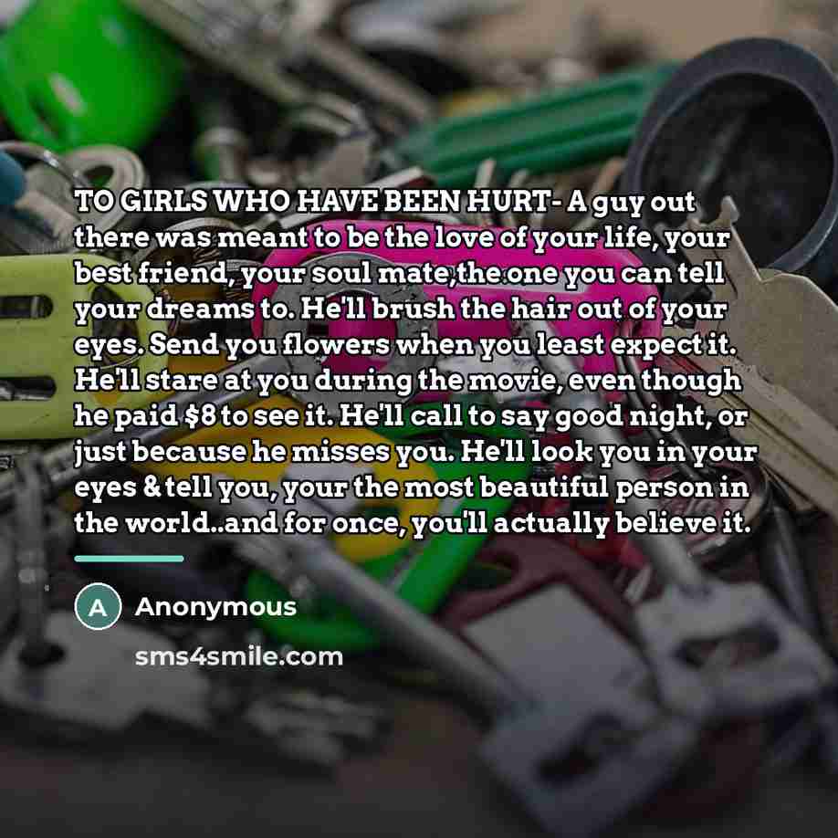 “TO GIRLS WHO HAVE BEEN HURT- A guy out there…” quote by Anonymous