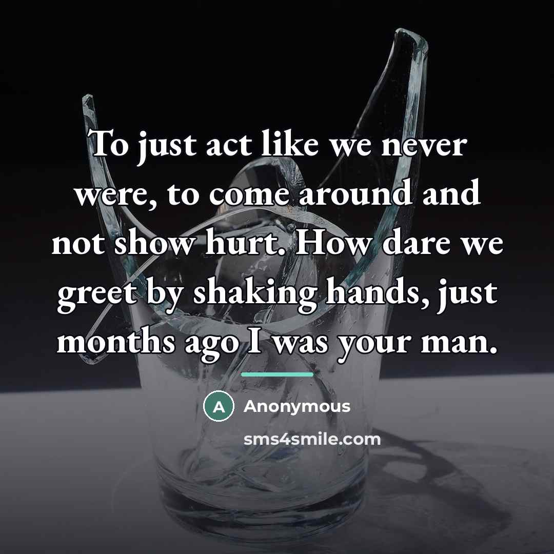 “To just act like we never were, to come around…” quote by Anonymous