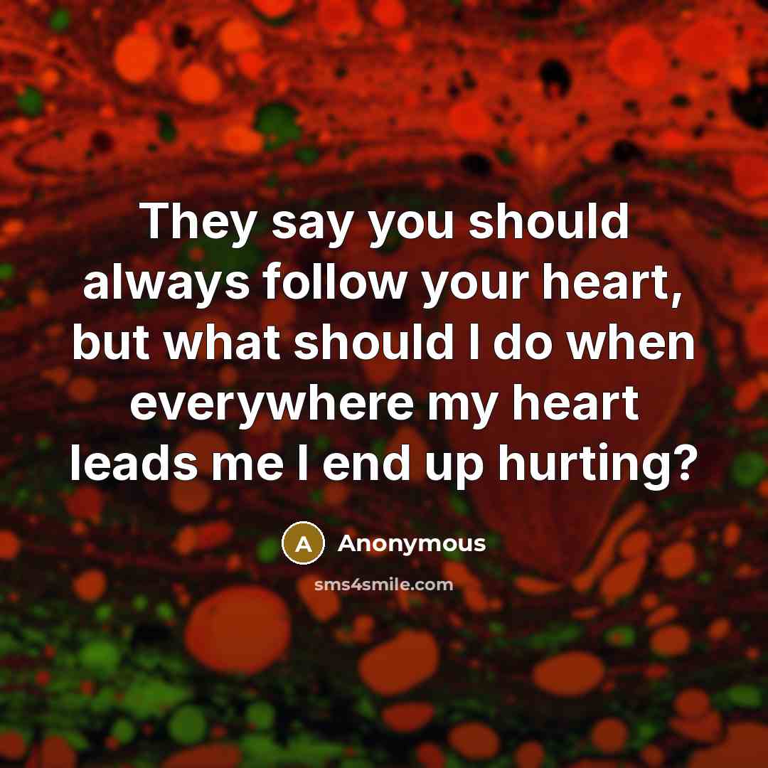 “They say you should always follow your heart, but what…” quote by Anonymous