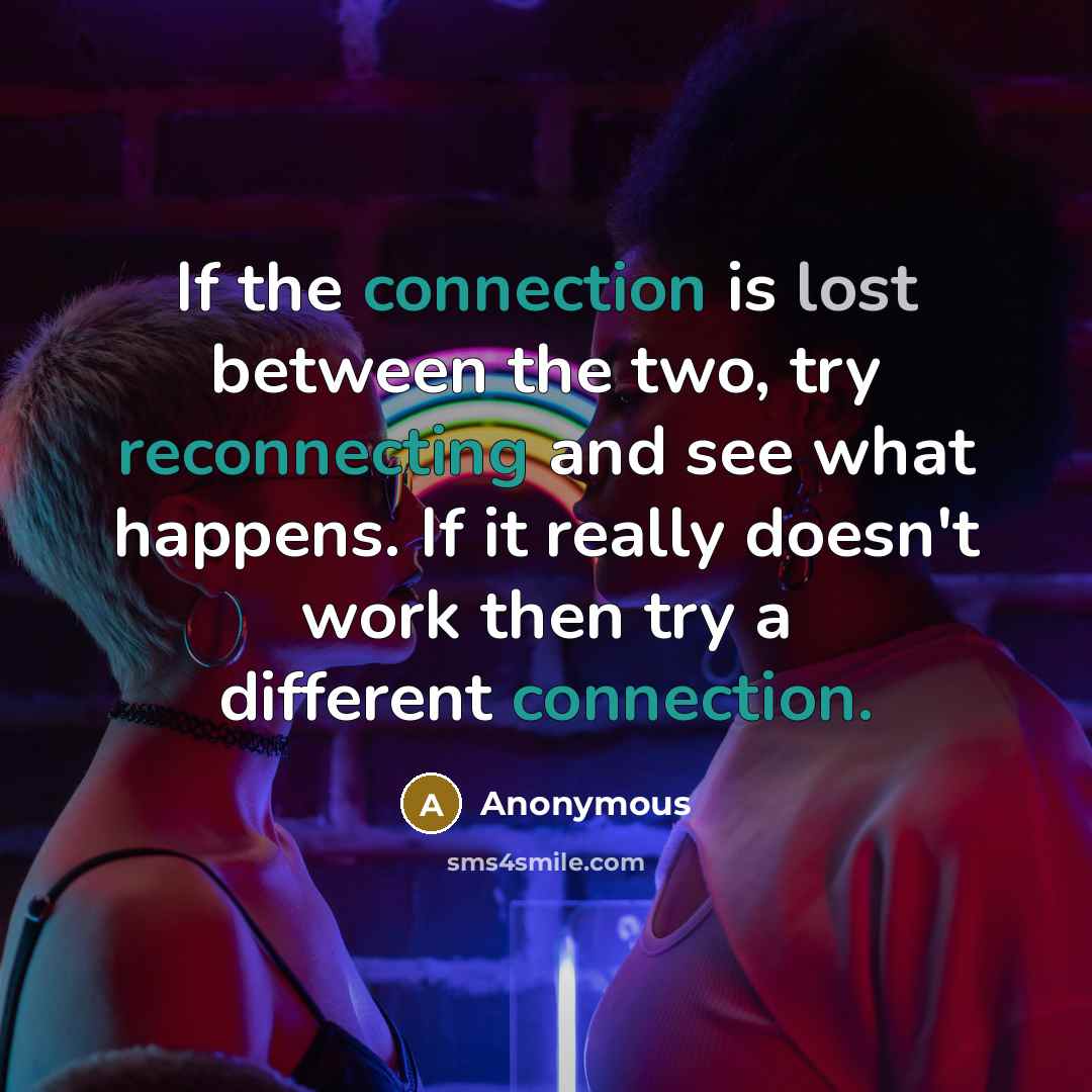 “If the connection is lost between the two, try reconnecting and see what happens. If it really doesn't work then try a different connection.” quote by Anonymous