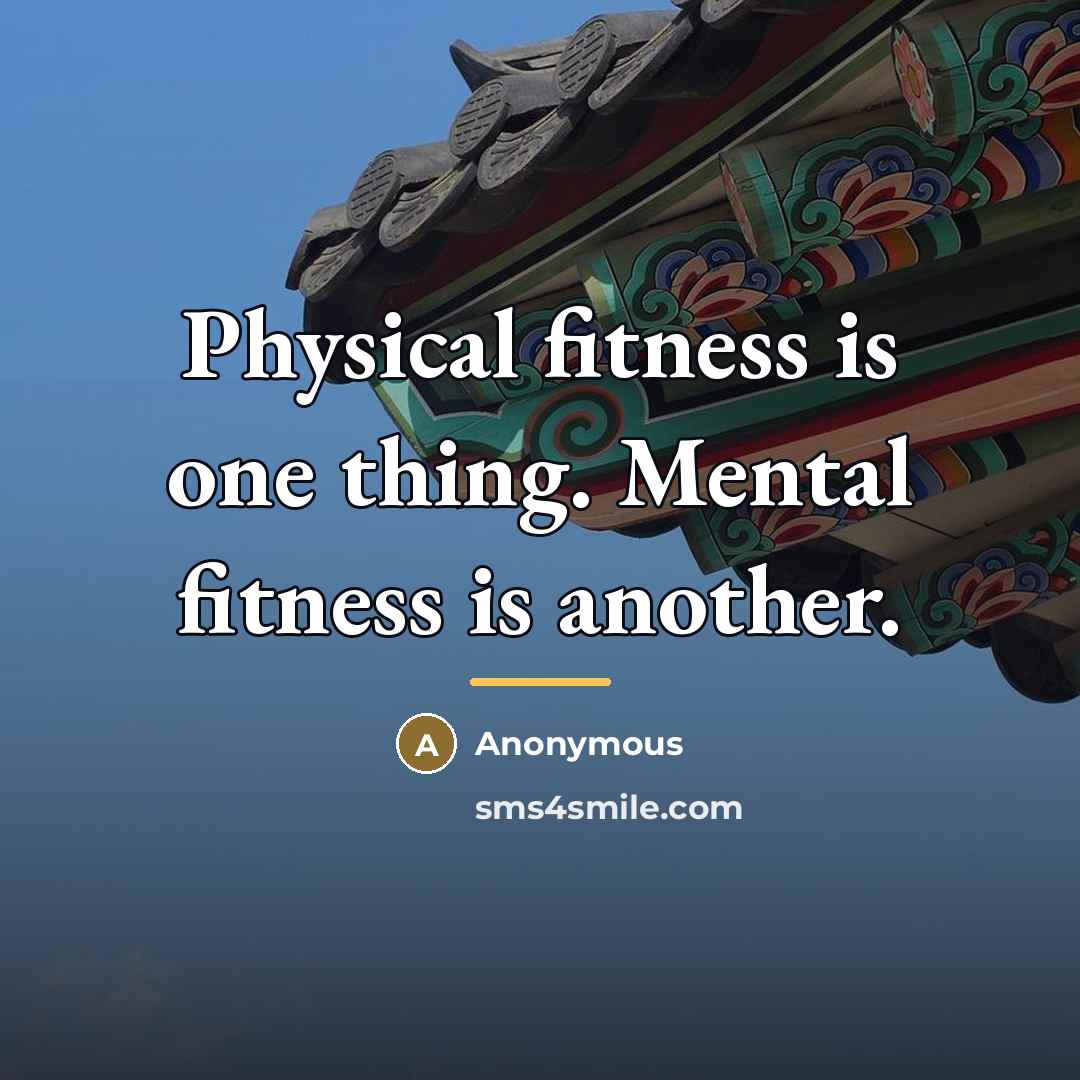 “Physical fitness is one thing. Mental fitness is another.…” quote by Anonymous