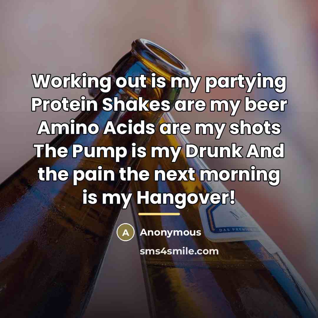 “Working out is my partying Protein Shakes are my beer…” quote by Anonymous