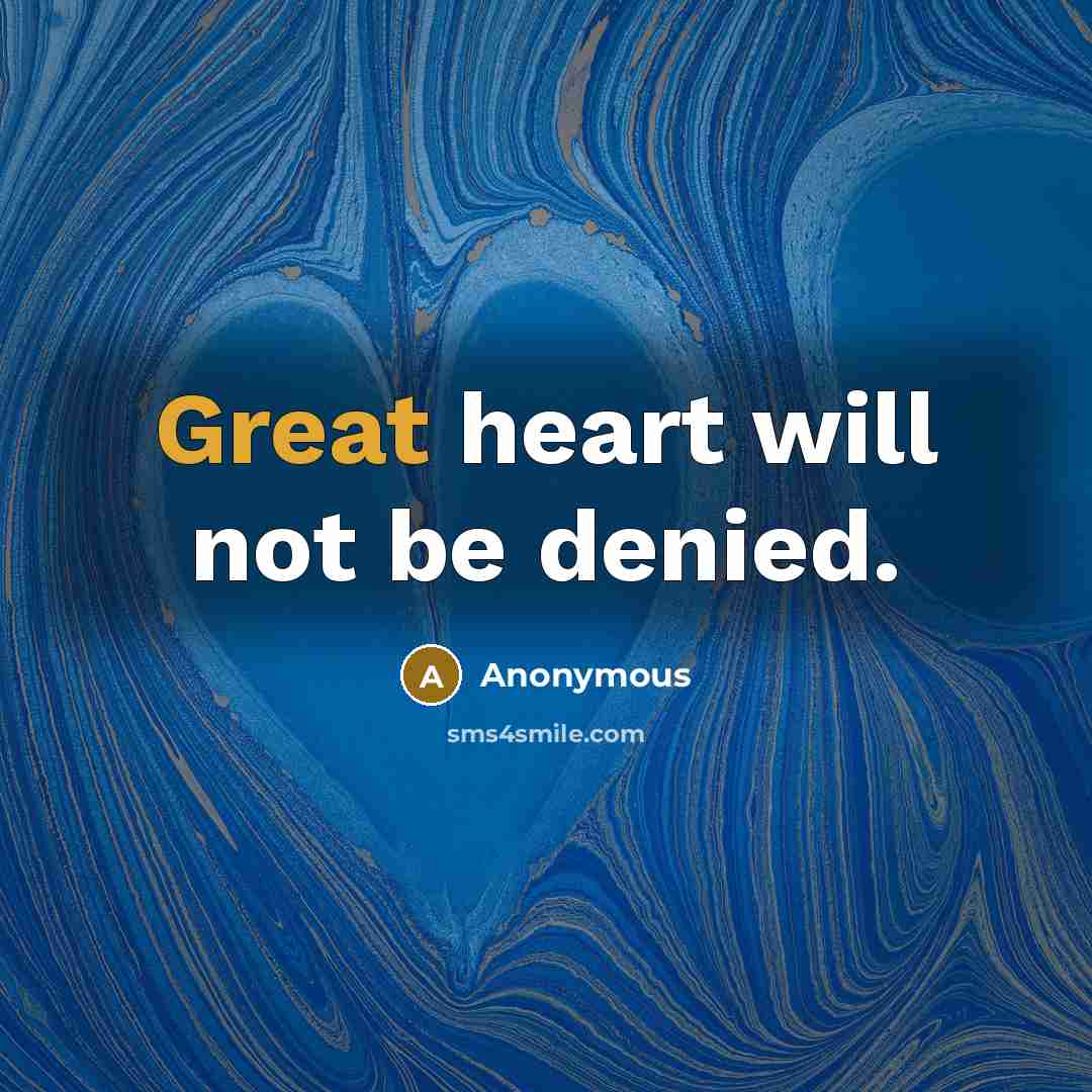 “Great heart will not be denied.…” quote by Anonymous