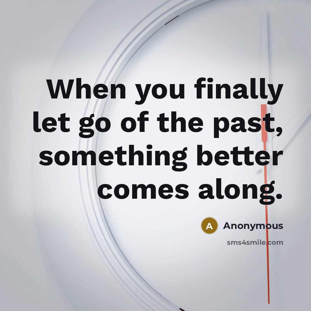“When you finally let go of the past, something better…” quote by Anonymous