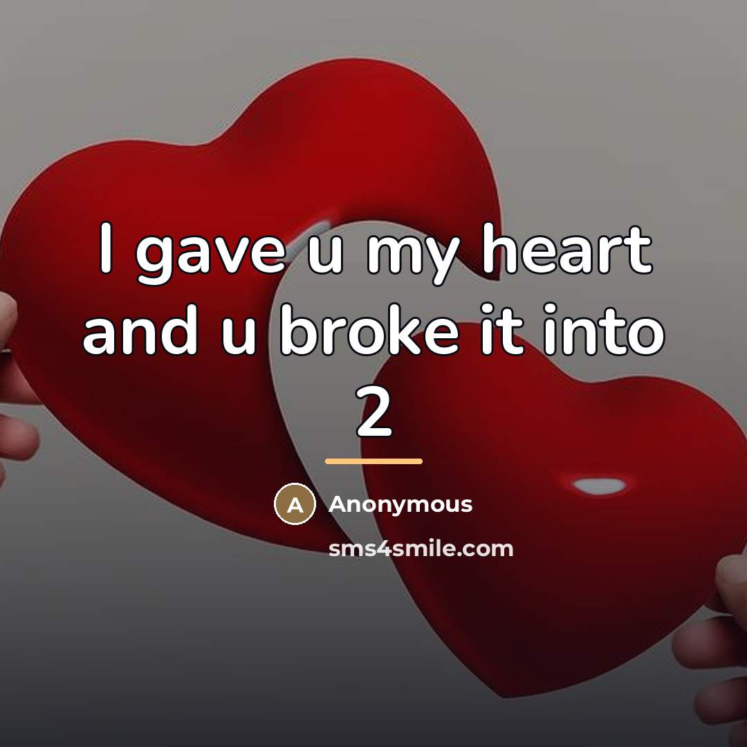 “I gave u my heart and u broke it into…” quote by Anonymous