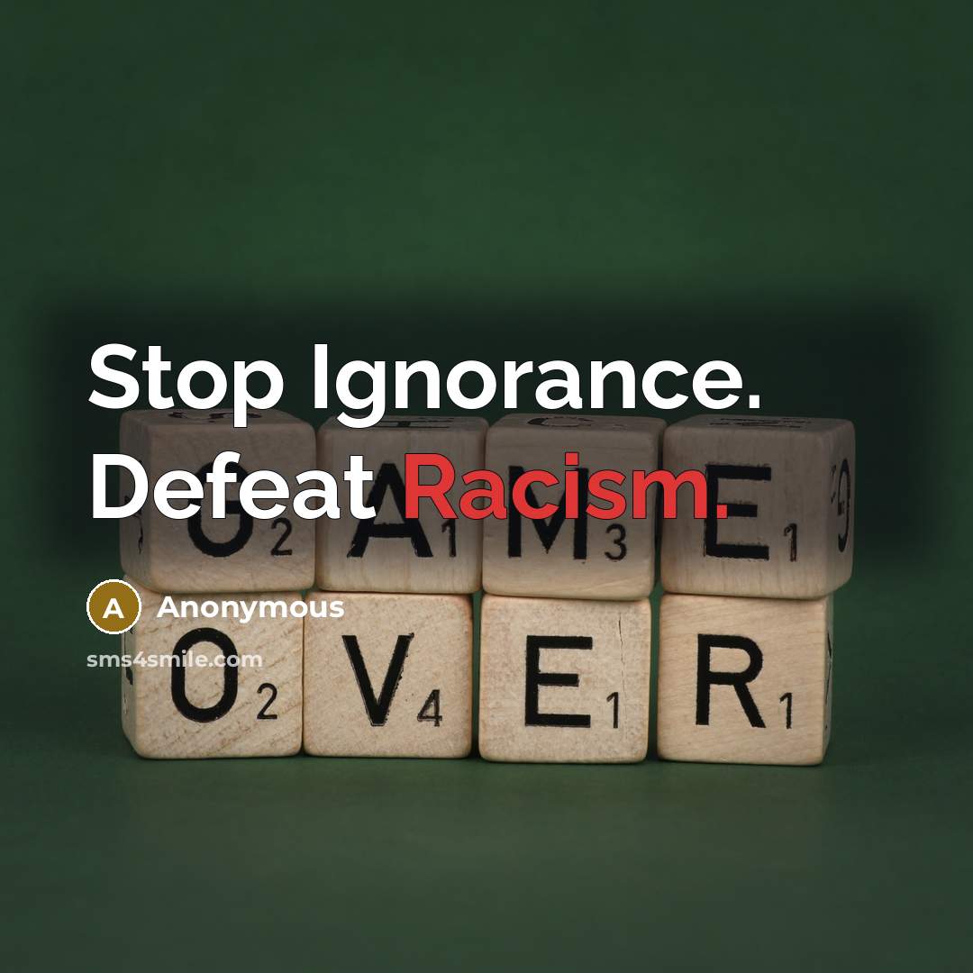 “Stop Ignorance. Defeat Racism.” quote by Anonymous