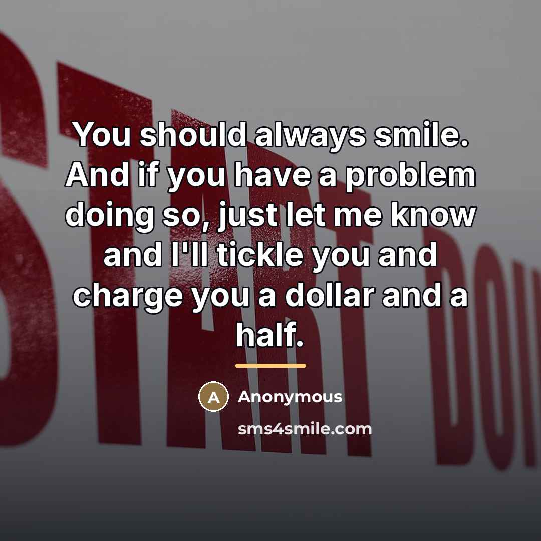 “You should always smile. And if you have a problem…” quote by Anonymous