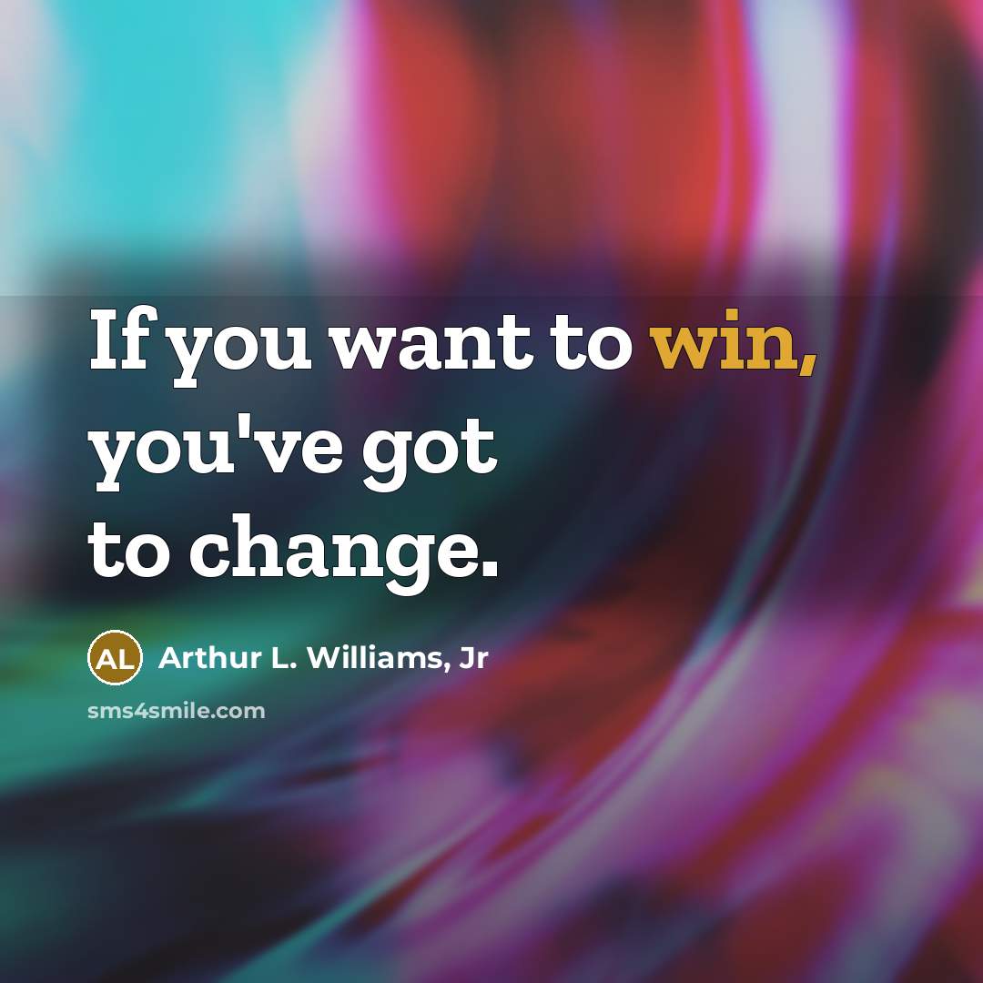 “If you want to win, you've got to change.…” quote by Arthur L. Williams, Jr