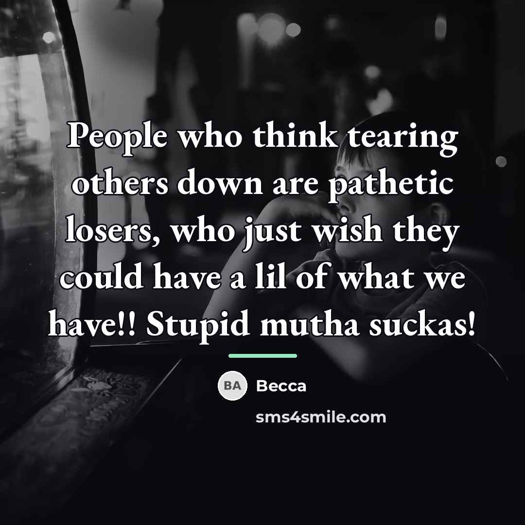 “People who think tearing others down are pathetic losers, who…” quote by Becca