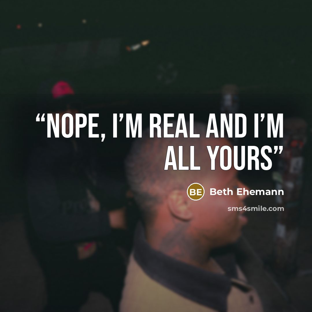 “Nope, I’m real and I’m all yours” quote by Beth Ehemann