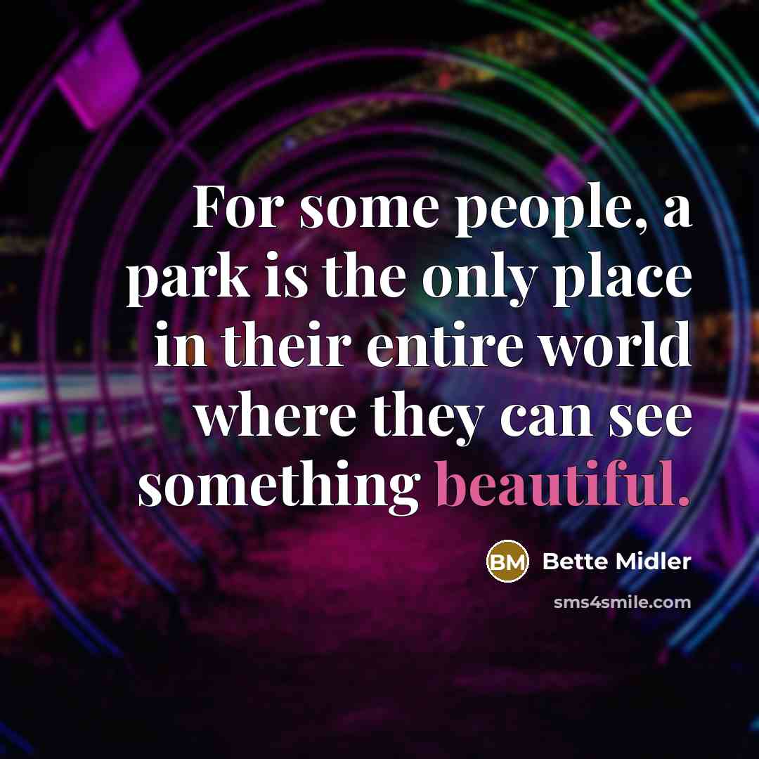 “For some people, a park is the only place in…” quote by Bette Midler
