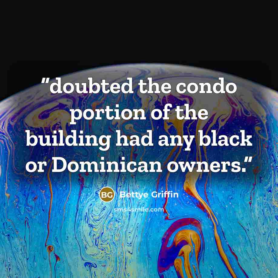 “doubted the condo portion of the building had any black or Dominican owners.” quote by Bettye Griffin