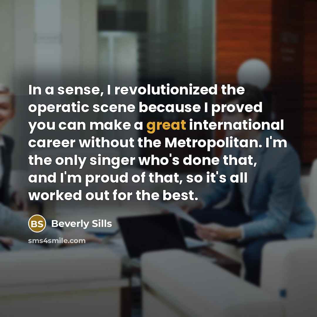 “In a sense, I revolutionized the operatic scene because I…” quote by Beverly Sills