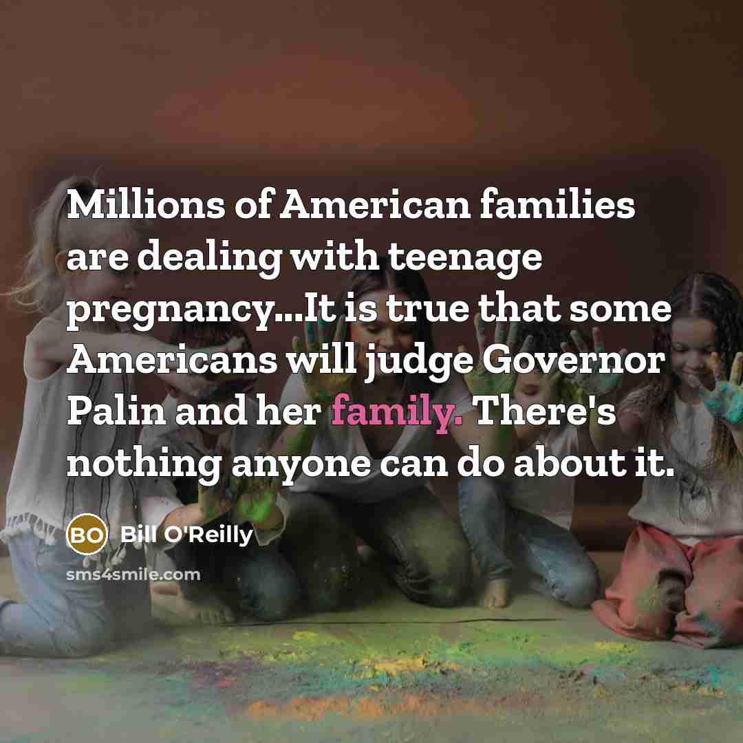 “Millions of American families are dealing with teenage pregnancy...It is…” quote by Bill O'Reilly
