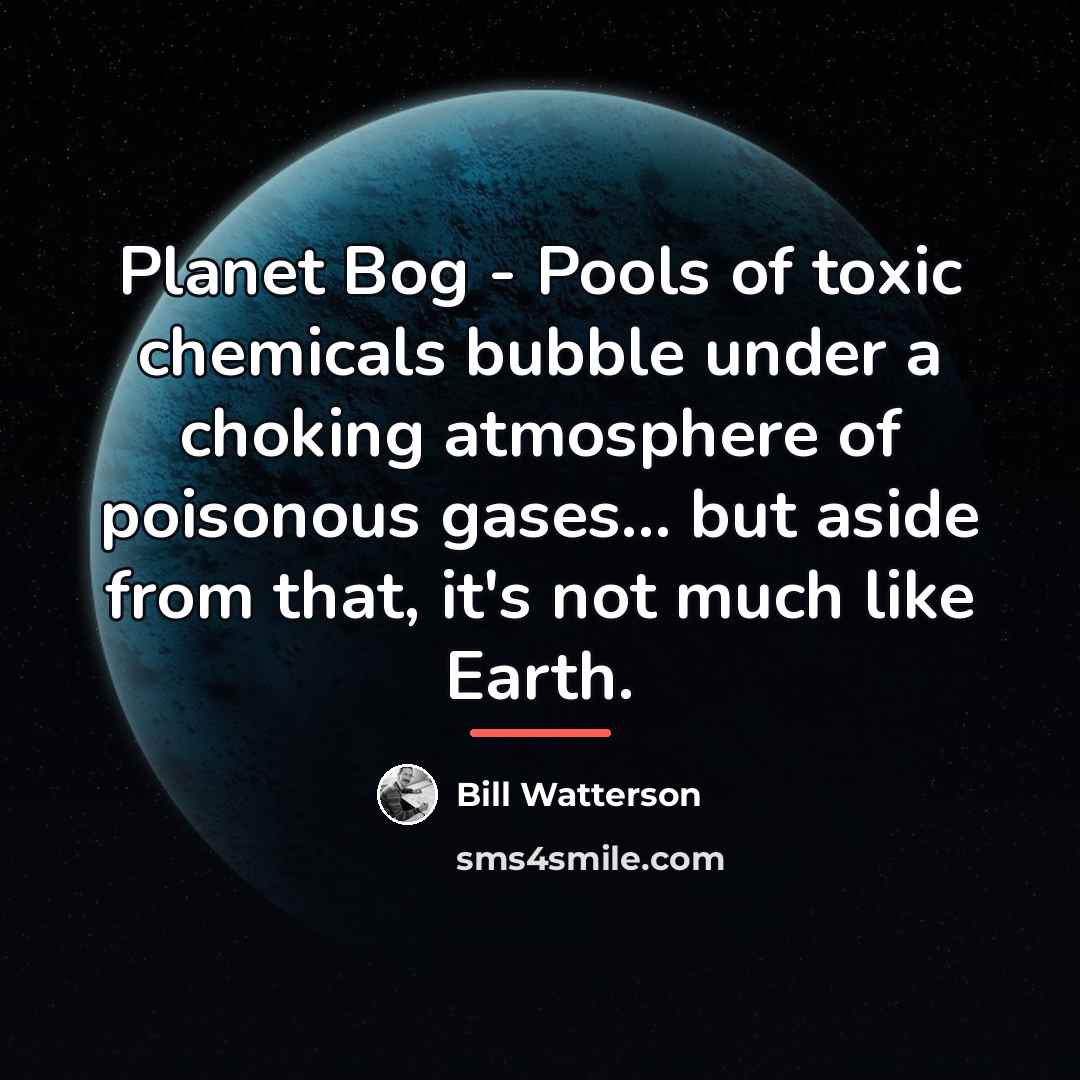 “Planet Bog - Pools of toxic chemicals bubble under a…” quote by Bill Watterson