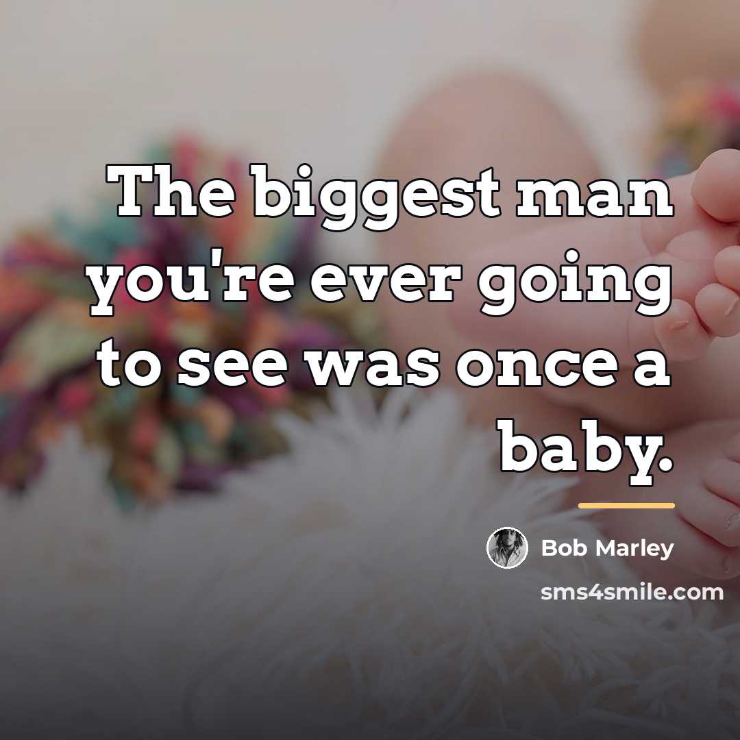 “The biggest man you're ever going to see was once…” quote by Bob Marley