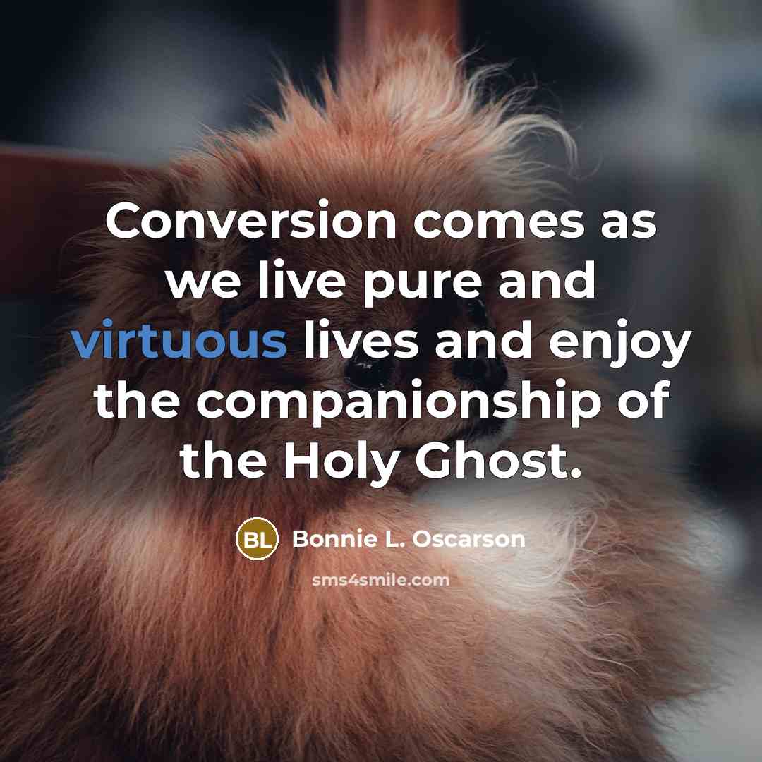 “Conversion comes as we live pure and virtuous lives and…” quote by Bonnie L. Oscarson