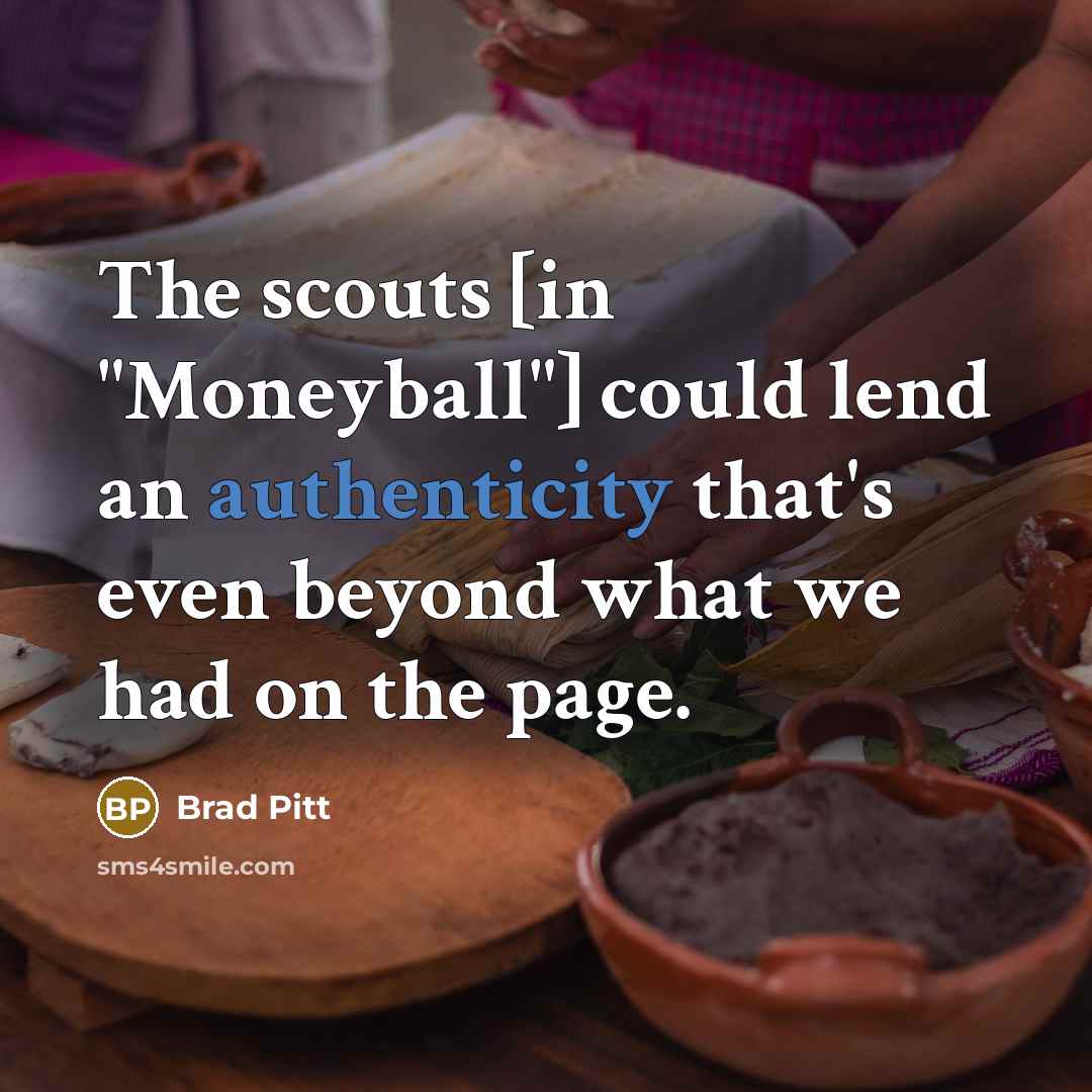 “The scouts [in "Moneyball"] could lend an authenticity that's even…” quote by Brad Pitt