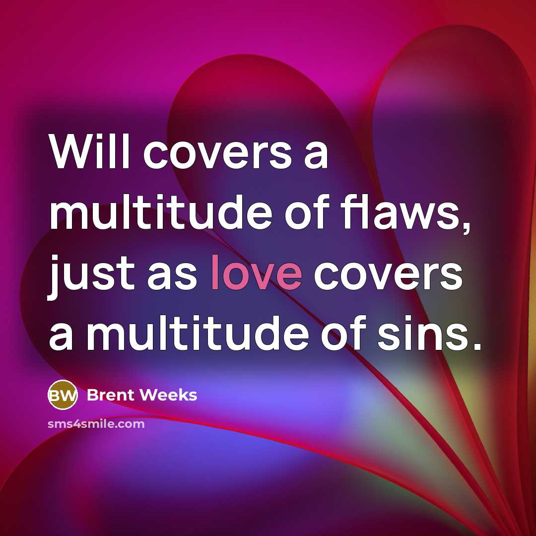 “Will covers a multitude of flaws, just as love covers…” quote by Brent Weeks
