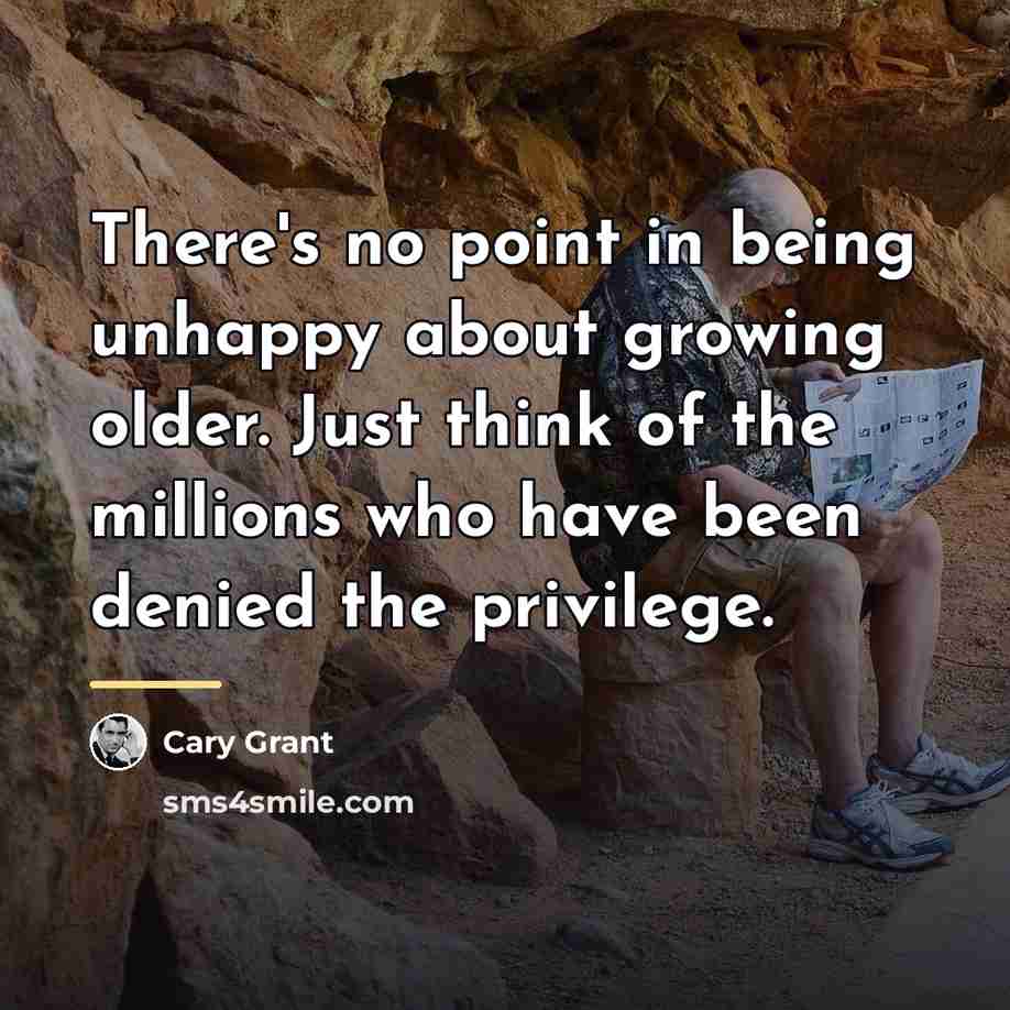 “There's no point in being unhappy about growing older. Just…” quote by Cary Grant