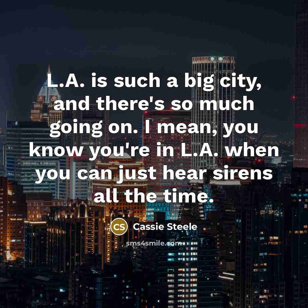 “L.A. is such a big city, and there's so much…” quote by Cassie Steele