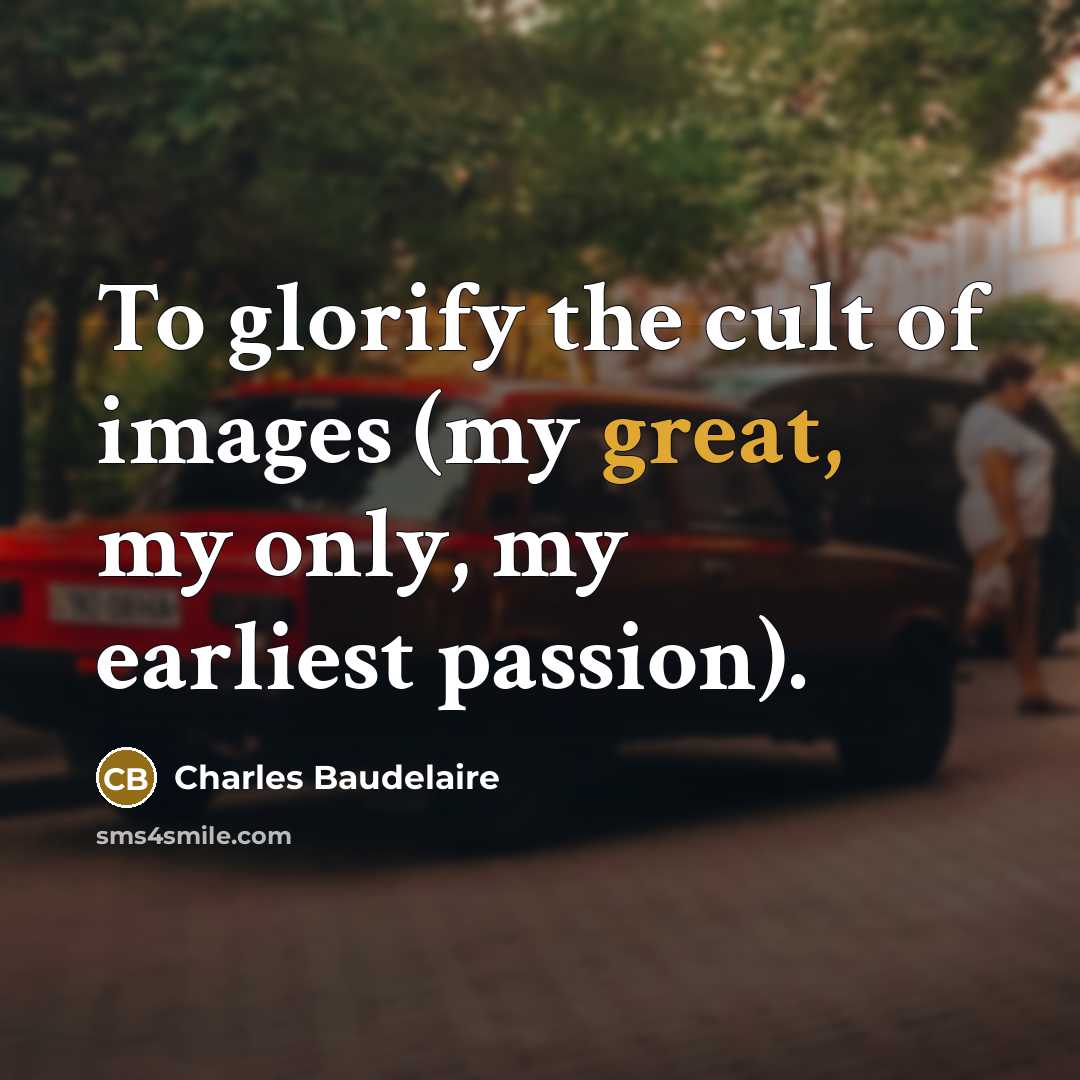 “To glorify the cult of images (my great, my only,…” quote by Charles Baudelaire