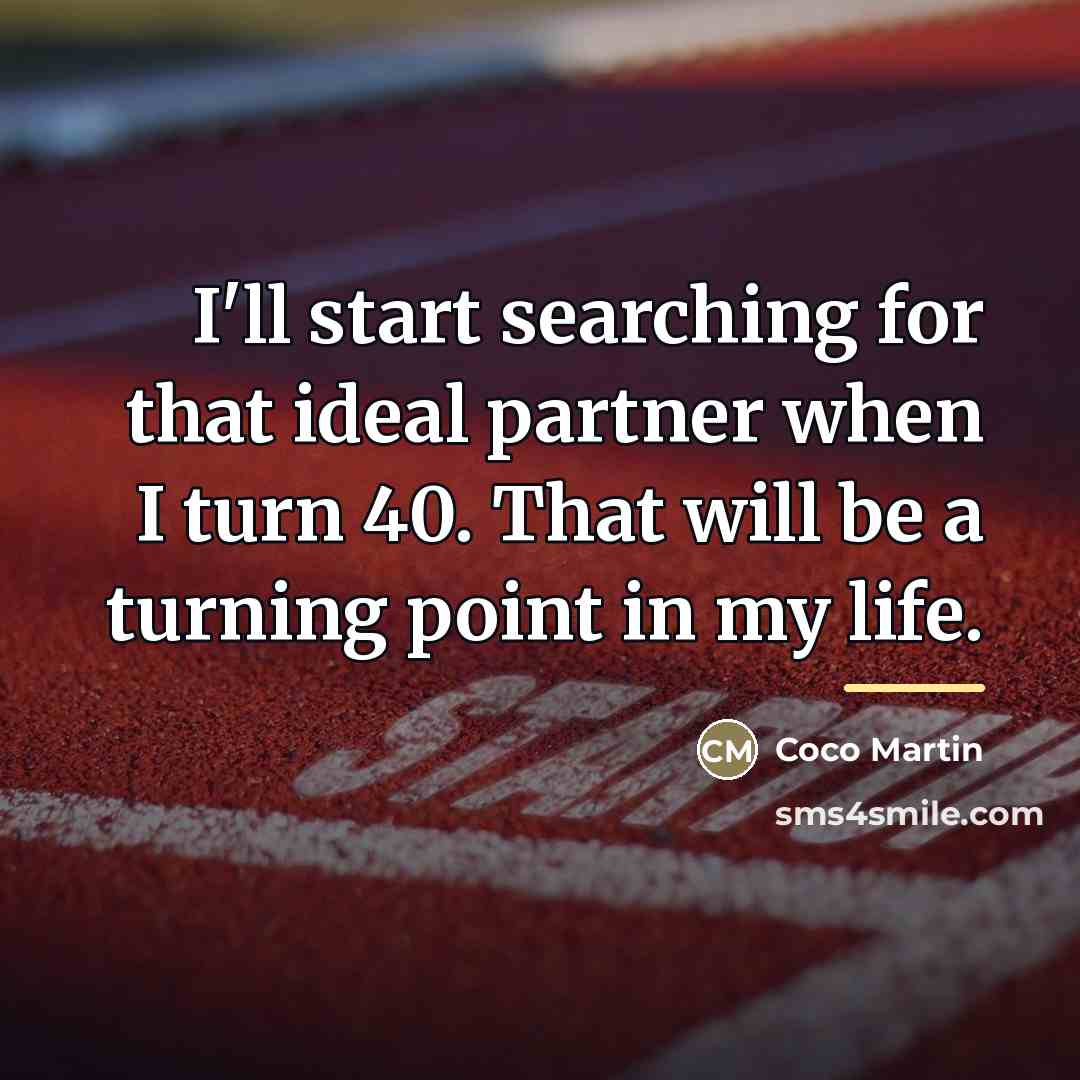“I'll start searching for that ideal partner when I turn…” quote by Coco Martin