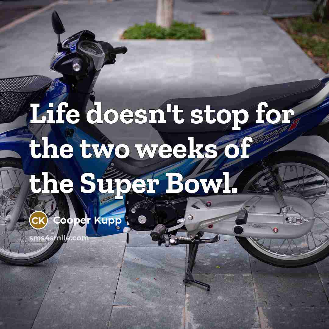 “Life doesn't stop for the two weeks of the Super…” quote by Cooper Kupp