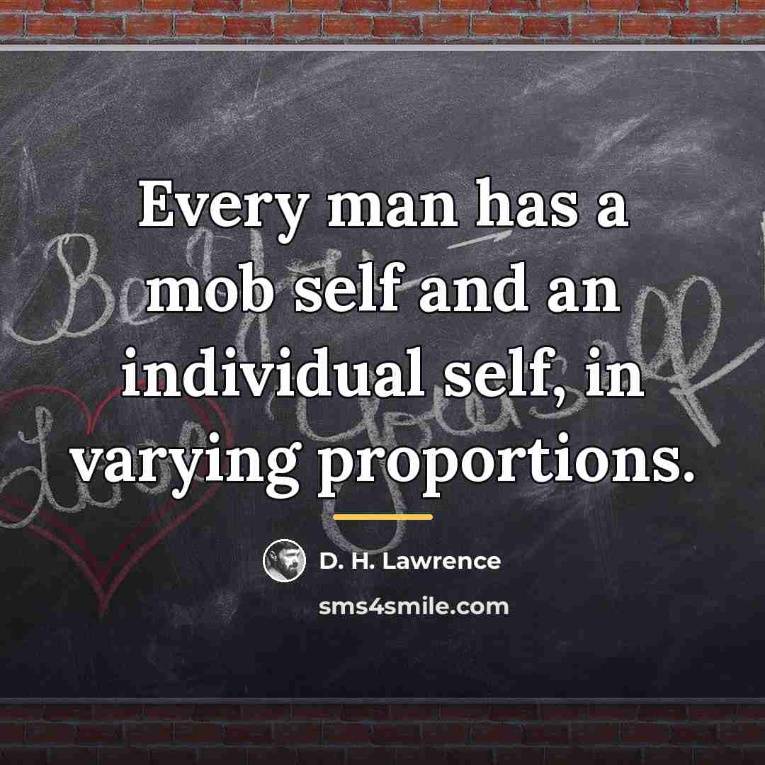 “Every man has a mob self and an individual self,…” quote by D. H. Lawrence