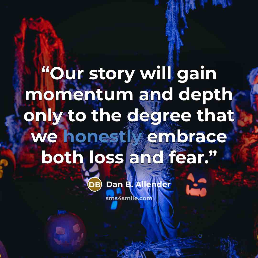 “Our story will gain momentum and depth only to the degree that we honestly embrace both loss and fear.” quote by Dan B. Allender