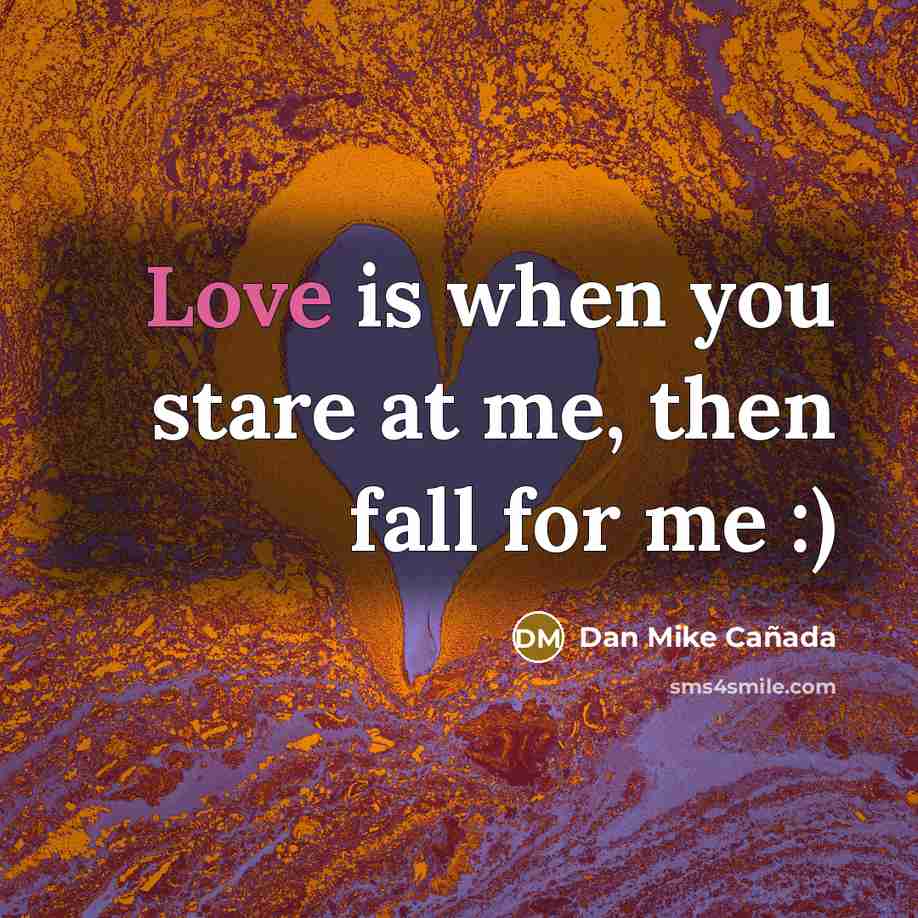 “Love is when you stare at me, then fall for…” quote by Dan Mike Cañada