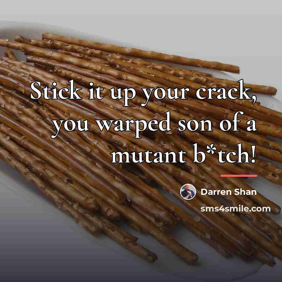 “Stick it up your crack, you warped son of a…” quote by Darren Shan