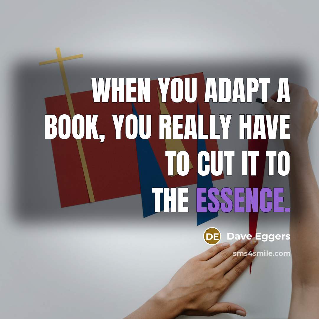 “When you adapt a book, you really have to cut…” quote by Dave Eggers