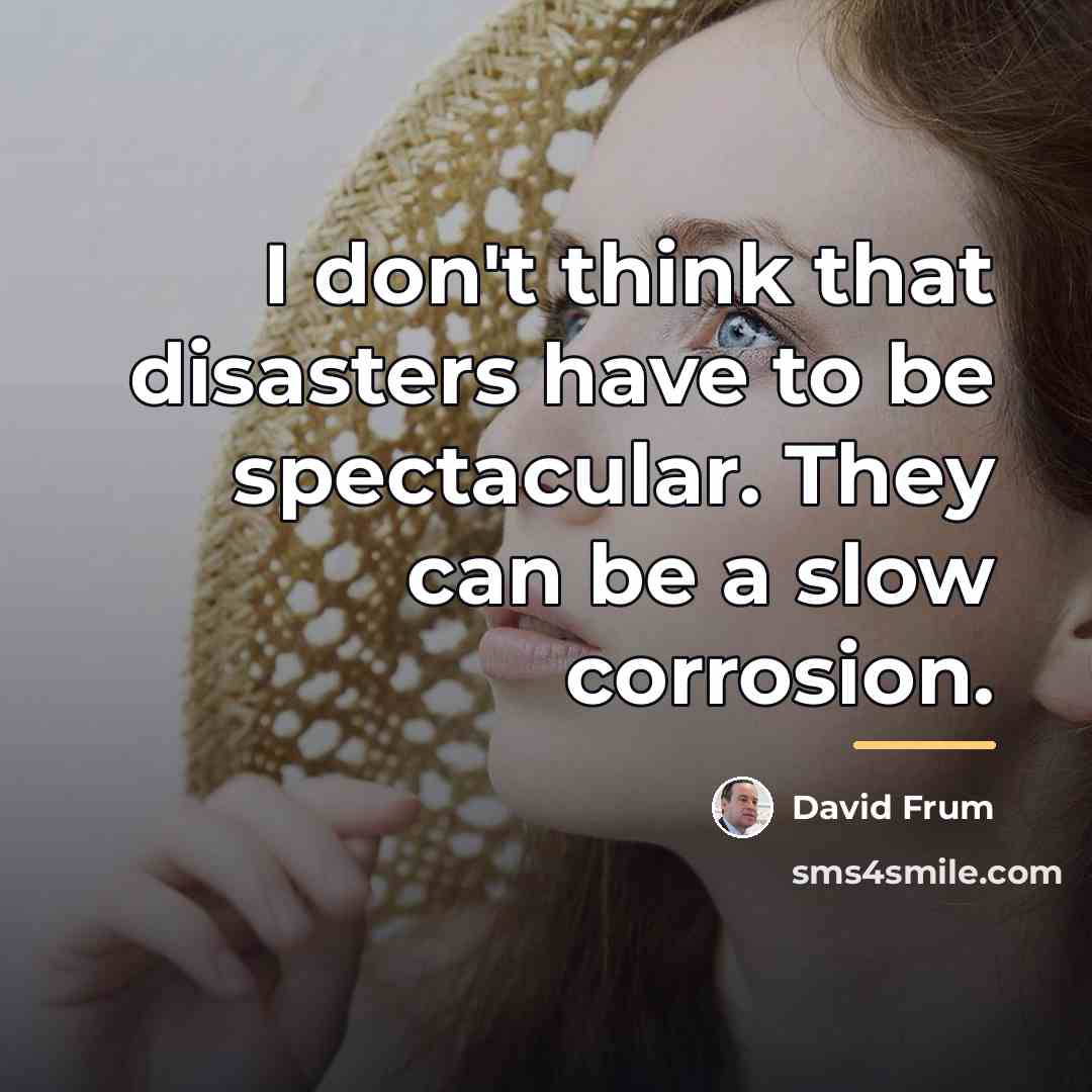 “I don't think that disasters have to be spectacular. They…” quote by David Frum