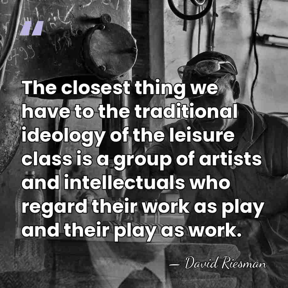 The closest thing we have to the traditional ideology of the leisure&hellip; - David Riesman