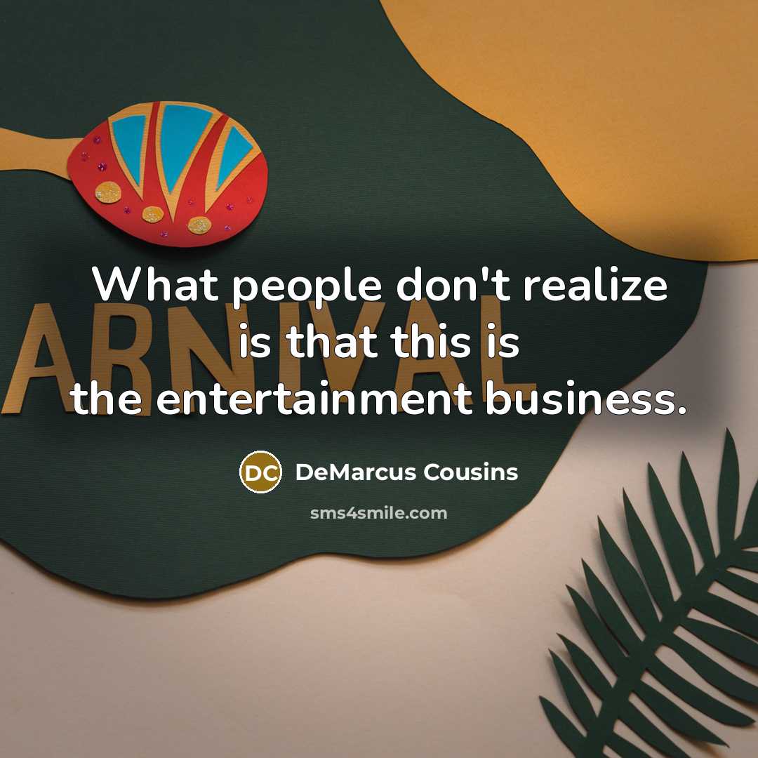 “What people don't realize is that this is the entertainment…” quote by DeMarcus Cousins