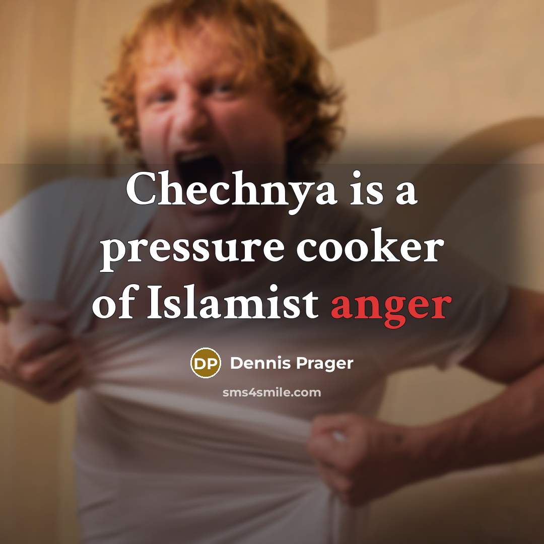 “Chechnya is a pressure cooker of Islamist anger…” quote by Dennis Prager