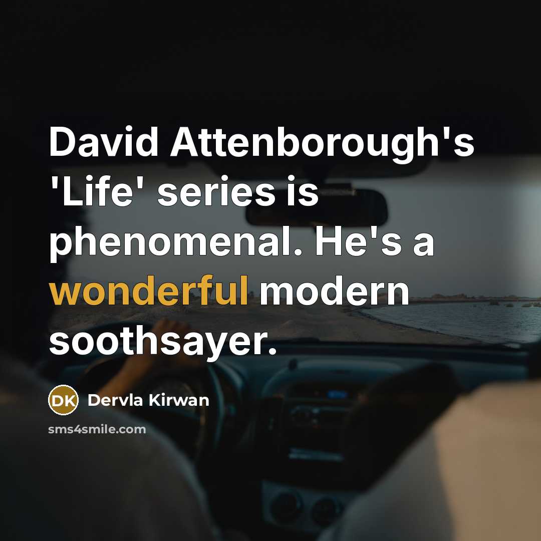 “David Attenborough's 'Life' series is phenomenal. He's a wonderful modern…” quote by Dervla Kirwan