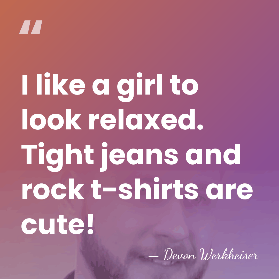 I like a girl to look relaxed. Tight jeans and rock t-shirts&hellip; - Devon Werkheiser