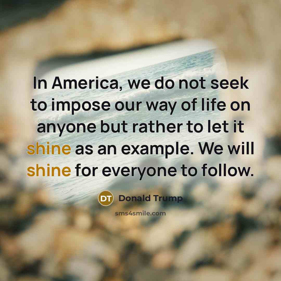 “In America, we do not seek to impose our way…” quote by Donald Trump
