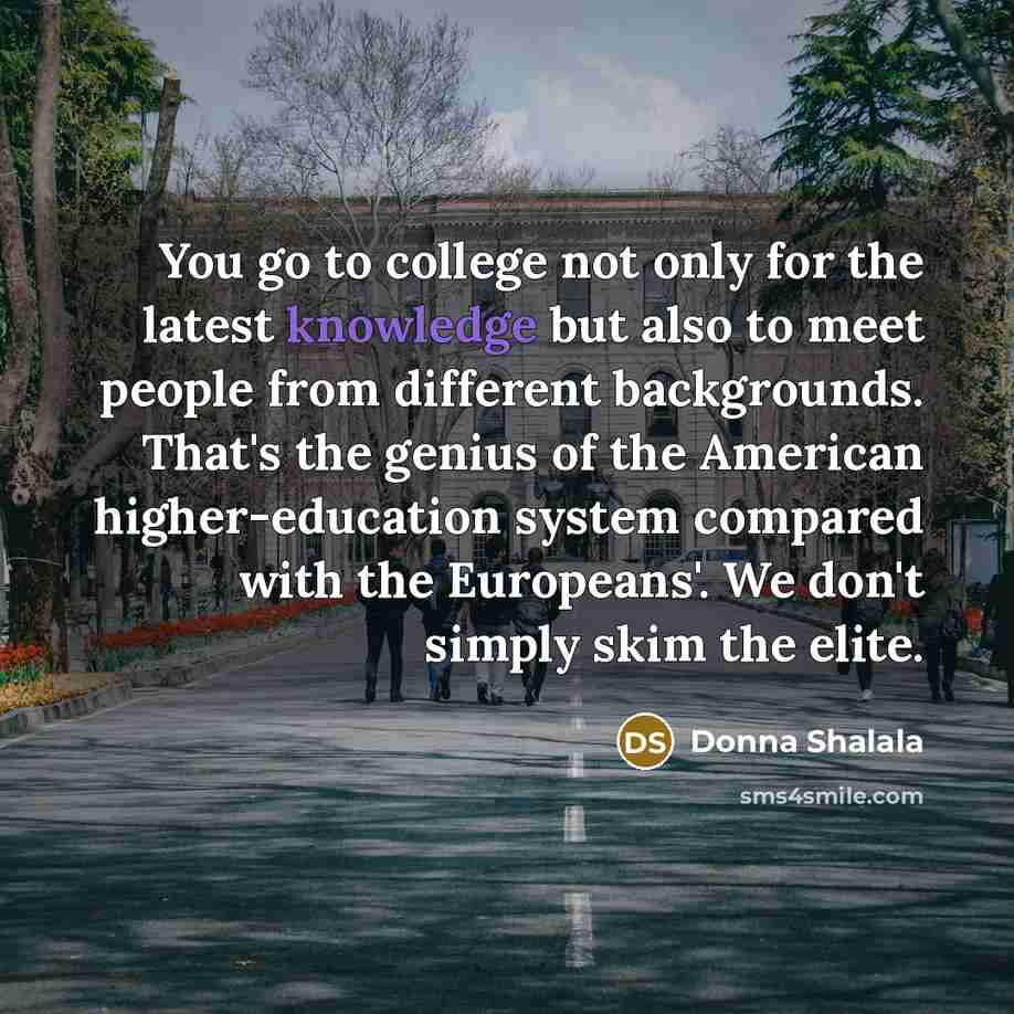 “You go to college not only for the latest knowledge…” quote by Donna Shalala