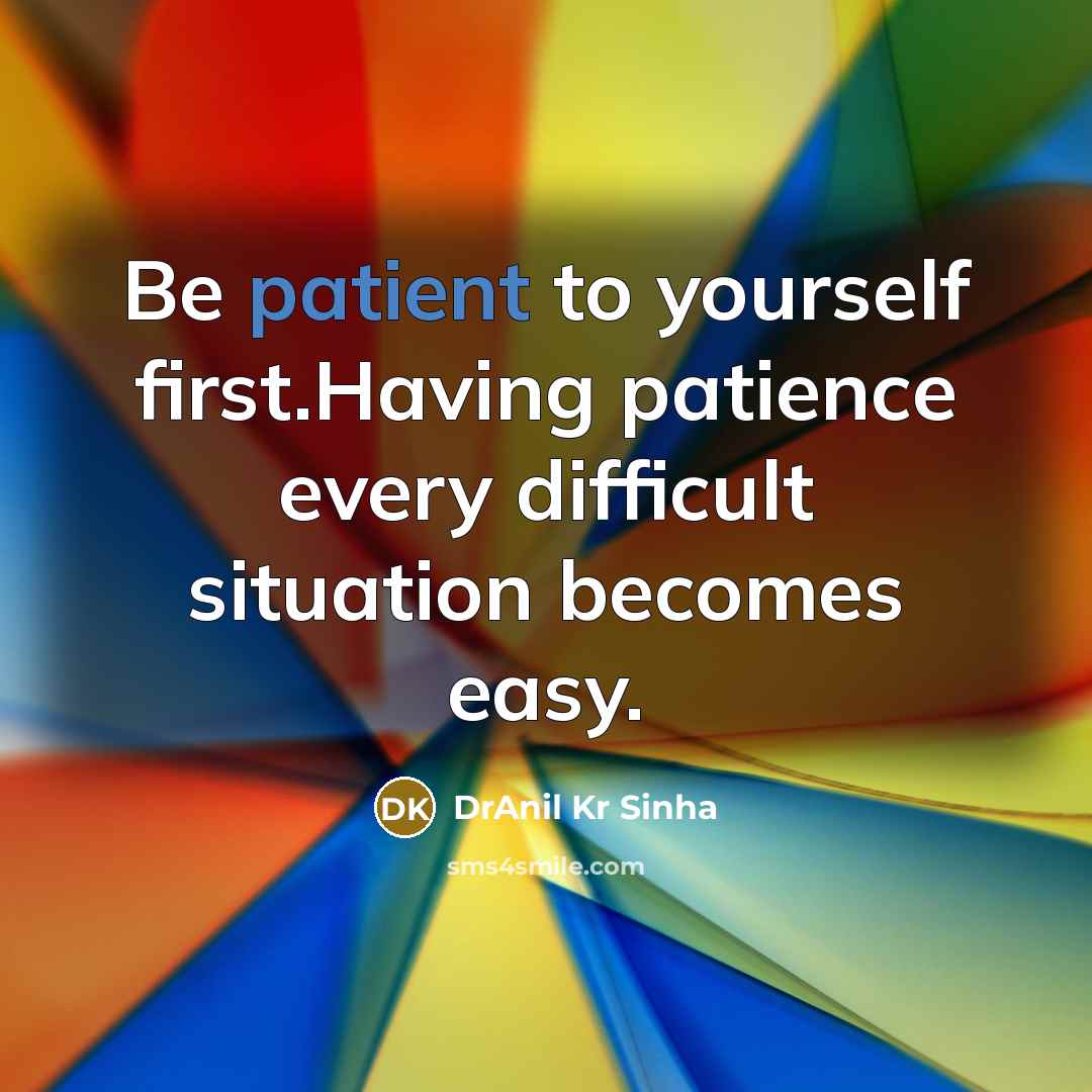 “Be patient to yourself first.Having patience every difficult situation becomes…” quote by DrAnil Kr Sinha