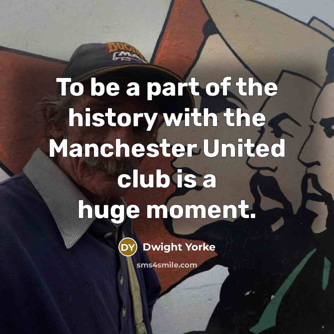 “To be a part of the history with the Manchester…” quote by Dwight Yorke