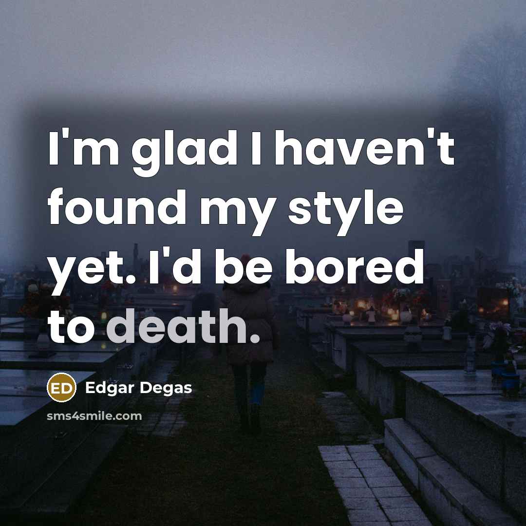 “I'm glad I haven't found my style yet. I'd be…” quote by Edgar Degas