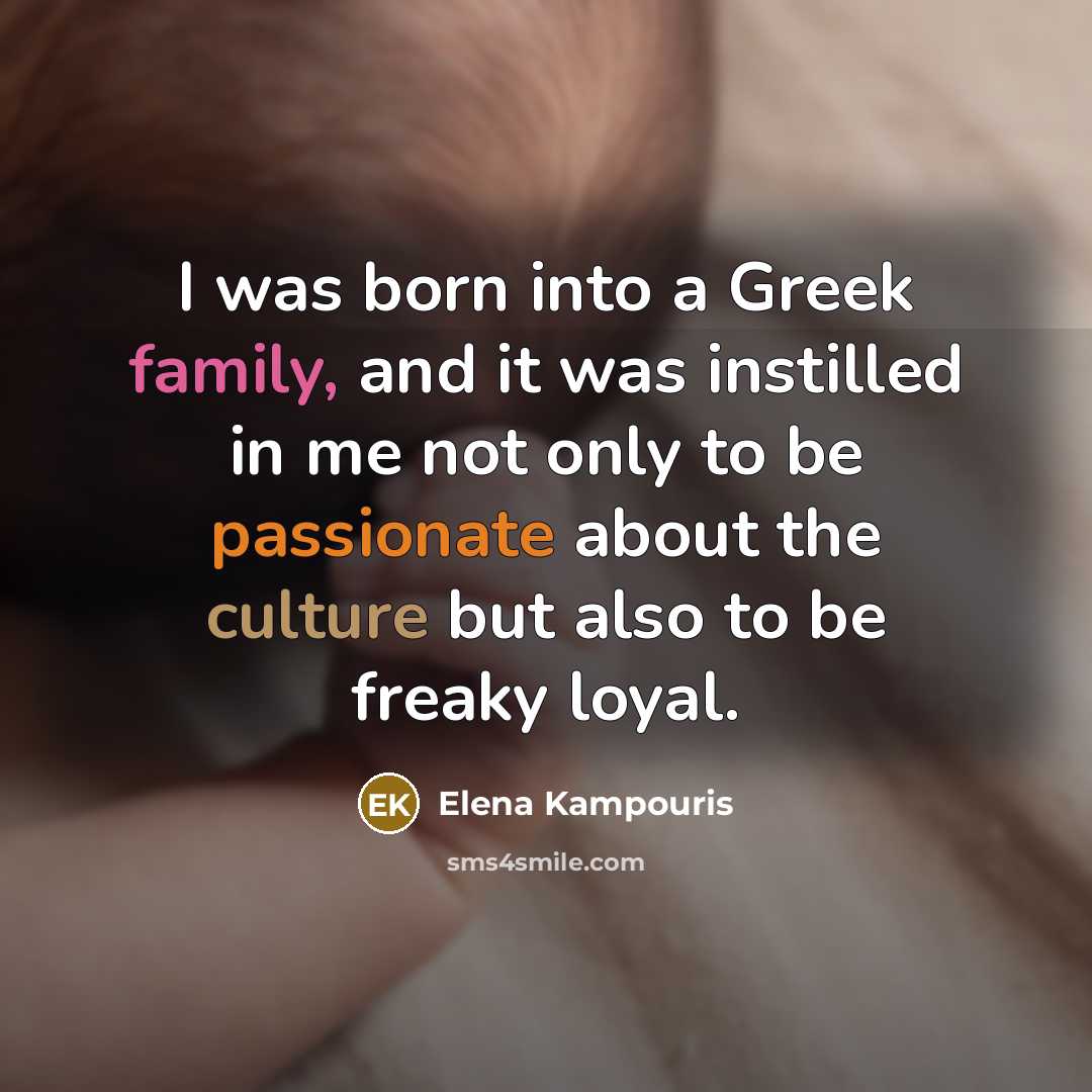 “I was born into a Greek family, and it was…” quote by Elena Kampouris