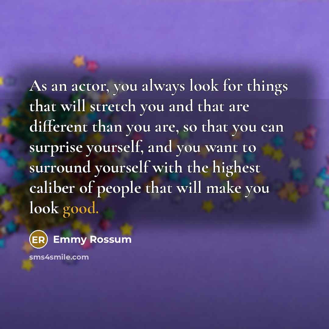 “As an actor, you always look for things that will…” quote by Emmy Rossum