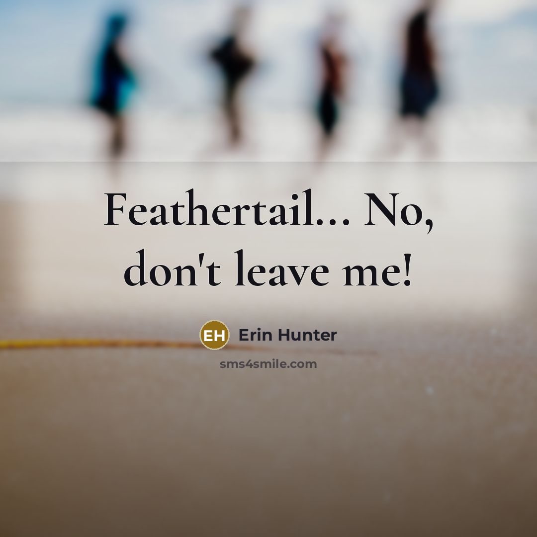 “Feathertail... No, don't leave me!…” quote by Erin Hunter